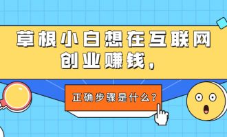 草根小白想在互联网创业赚钱，正确的步骤是什么？【14】